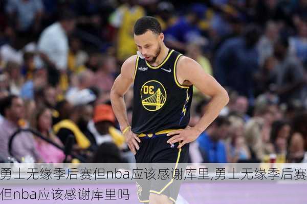 勇士无缘季后赛但nba应该感谢库里,勇士无缘季后赛但nba应该感谢库里吗