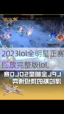 2023lol全明星正赛回放完整版lol,