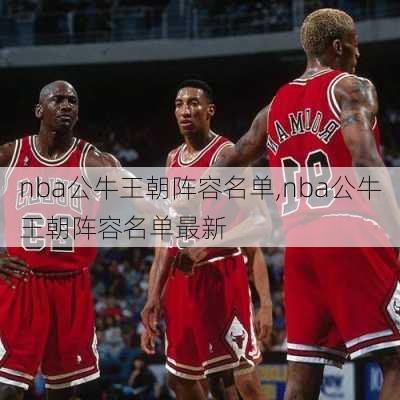 nba公牛王朝阵容名单,nba公牛王朝阵容名单最新