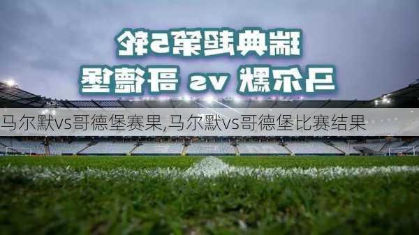 马尔默vs哥德堡赛果,马尔默vs哥德堡比赛结果