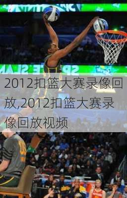 2012扣篮大赛录像回放,2012扣篮大赛录像回放视频