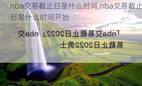 nba交易截止日是什么时间,nba交易截止日是什么时间开始