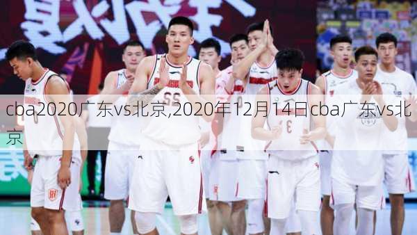 cba2020广东vs北京,2020年12月14日cba广东vs北京