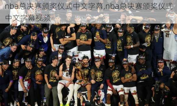 nba总决赛颁奖仪式中文字幕,nba总决赛颁奖仪式中文字幕视频