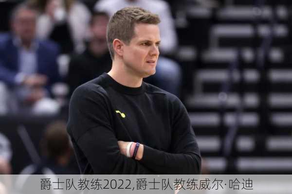 爵士队教练2022,爵士队教练威尔·哈迪