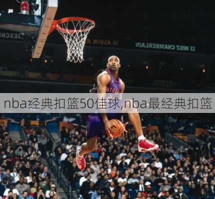 nba经典扣篮50佳球,nba最经典扣篮