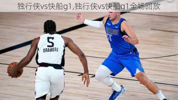 独行侠vs快船g1,独行侠vs快船g1全场回放