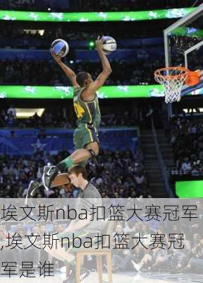 埃文斯nba扣篮大赛冠军,埃文斯nba扣篮大赛冠军是谁