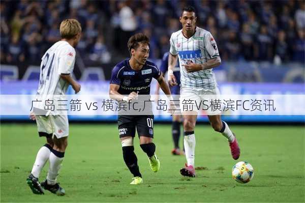 广岛三箭 vs 横滨fc,广岛三箭VS横滨FC资讯