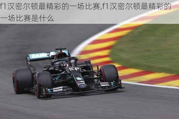 f1汉密尔顿最精彩的一场比赛,f1汉密尔顿最精彩的一场比赛是什么