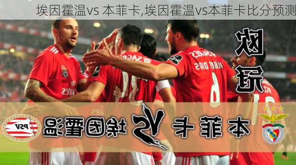 埃因霍温vs 本菲卡,埃因霍温vs本菲卡比分预测