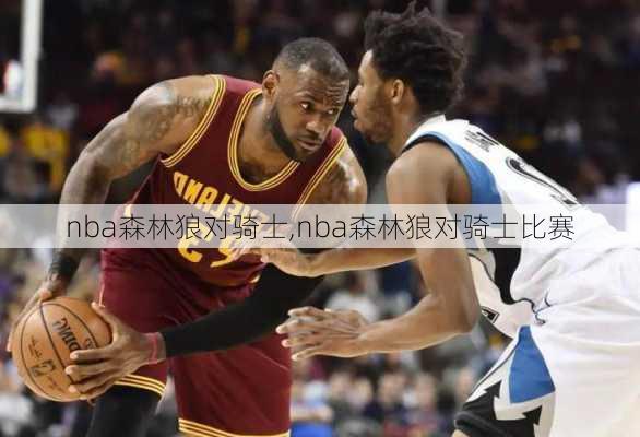 nba森林狼对骑士,nba森林狼对骑士比赛