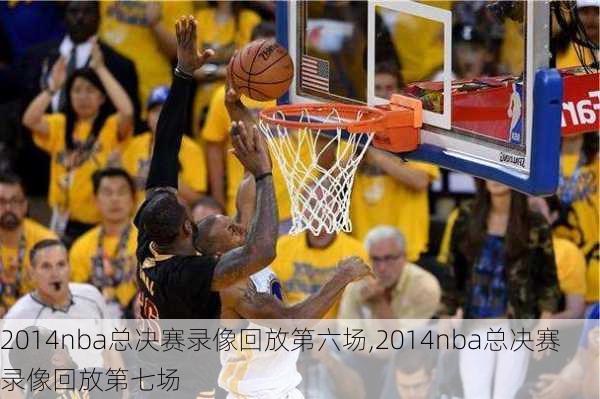 2014nba总决赛录像回放第六场,2014nba总决赛录像回放第七场