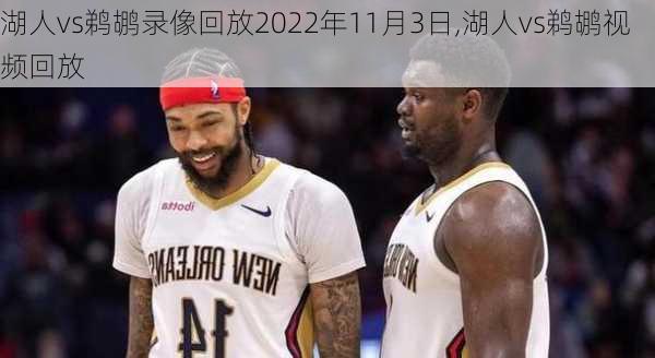 湖人vs鹈鹕录像回放2022年11月3日,湖人vs鹈鹕视频回放