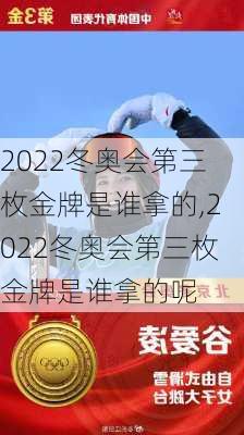 2022冬奥会第三枚金牌是谁拿的,2022冬奥会第三枚金牌是谁拿的呢