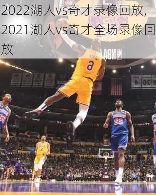 2022湖人vs奇才录像回放,2021湖人vs奇才全场录像回放