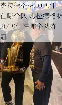 杰拉德格林2019年在哪个队,杰拉德格林2019年在哪个队夺冠