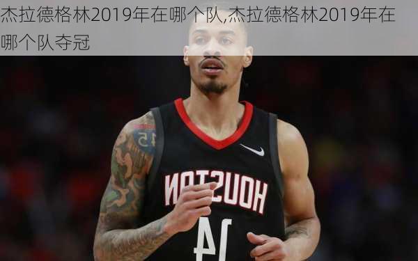 杰拉德格林2019年在哪个队,杰拉德格林2019年在哪个队夺冠