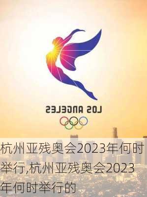 杭州亚残奥会2023年何时举行,杭州亚残奥会2023年何时举行的