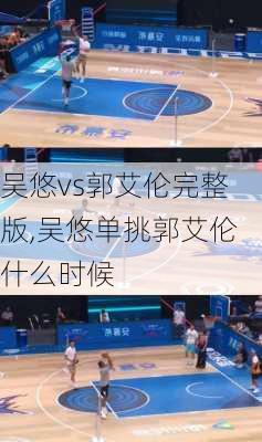 吴悠vs郭艾伦完整版,吴悠单挑郭艾伦什么时候