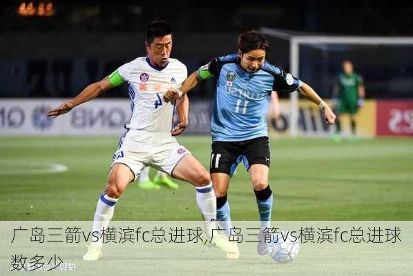 广岛三箭vs横滨fc总进球,广岛三箭vs横滨fc总进球数多少