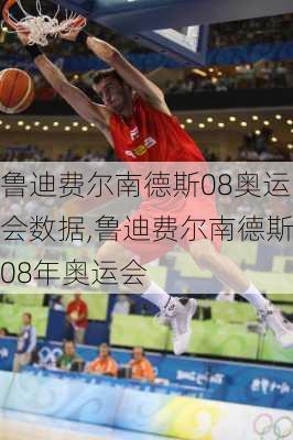 鲁迪费尔南德斯08奥运会数据,鲁迪费尔南德斯08年奥运会