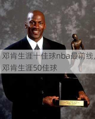 邓肯生涯十佳球nba最前线,邓肯生涯50佳球