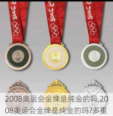 2008奥运会金牌是纯金的吗,2008奥运会金牌是纯金的吗?多重