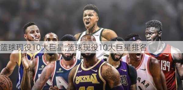 篮球现役10大巨星,篮球现役10大巨星排名