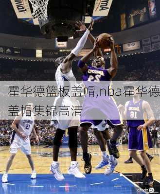 霍华德篮板盖帽,nba霍华德盖帽集锦高清