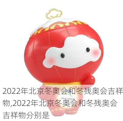 2022年北京冬奥会和冬残奥会吉祥物,2022年北京冬奥会和冬残奥会吉祥物分别是