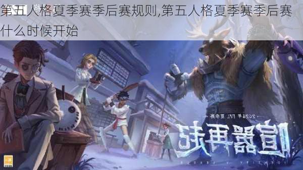 第五人格夏季赛季后赛规则,第五人格夏季赛季后赛什么时候开始