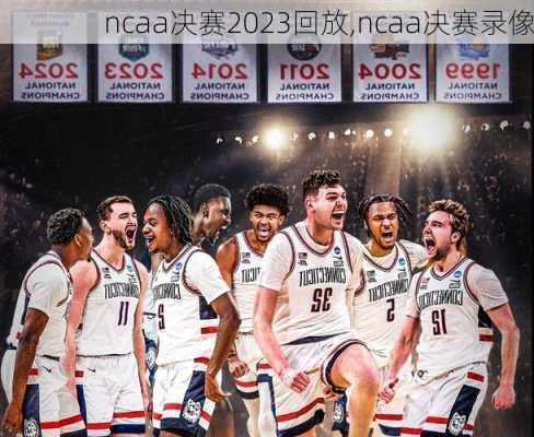 ncaa决赛2023回放,ncaa决赛录像