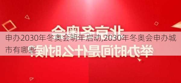 申办2030年冬奥会明年启动,2030年冬奥会申办城市有哪些