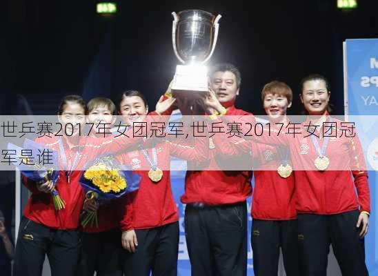 世乒赛2017年女团冠军,世乒赛2017年女团冠军是谁