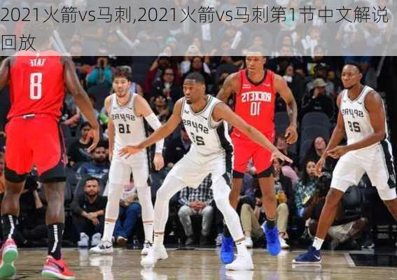 2021火箭vs马刺,2021火箭vs马刺第1节中文解说回放