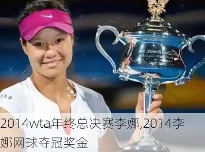 2014wta年终总决赛李娜,2014李娜网球夺冠奖金