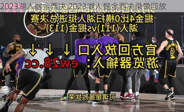 2023湖人掘金西决,2023湖人掘金西决录像回放