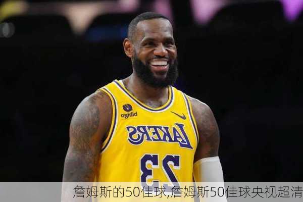 詹姆斯的50佳球,詹姆斯50佳球央视超清