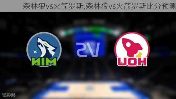 森林狼vs火箭罗斯,森林狼vs火箭罗斯比分预测