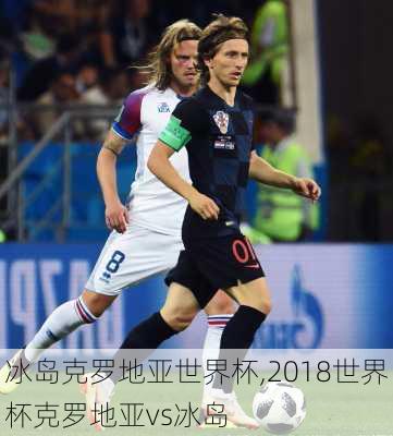 冰岛克罗地亚世界杯,2018世界杯克罗地亚vs冰岛