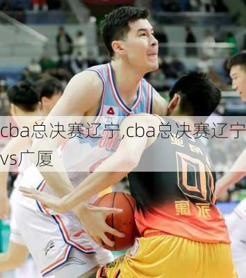 cba总决赛辽宁,cba总决赛辽宁vs广厦