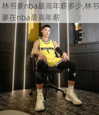 林书豪nba最高年薪多少,林书豪在nba最高年薪