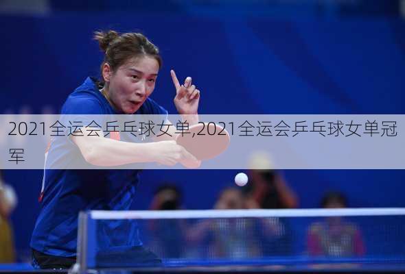 2021全运会乒乓球女单,2021全运会乒乓球女单冠军