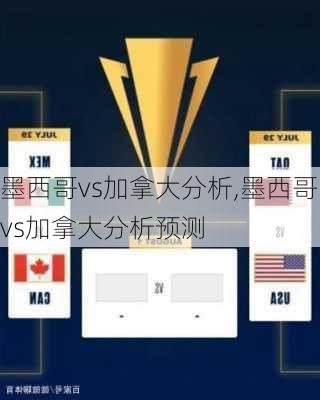 墨西哥vs加拿大分析,墨西哥vs加拿大分析预测