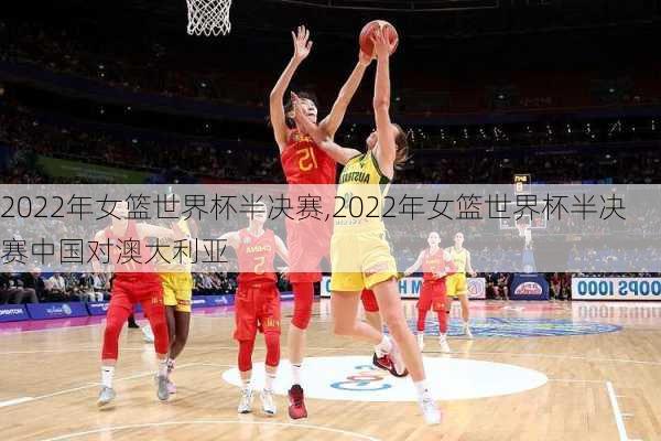 2022年女篮世界杯半决赛,2022年女篮世界杯半决赛中国对澳大利亚