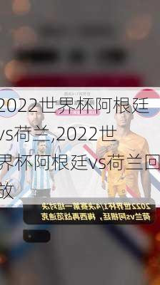 2022世界杯阿根廷vs荷兰,2022世界杯阿根廷vs荷兰回放