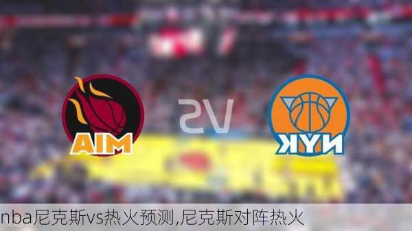 nba尼克斯vs热火预测,尼克斯对阵热火