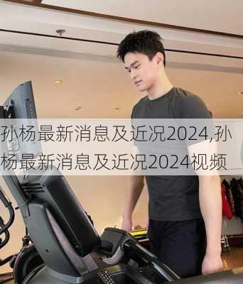 孙杨最新消息及近况2024,孙杨最新消息及近况2024视频