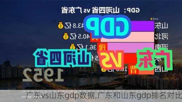 广东vs山东gdp数据,广东和山东gdp排名对比